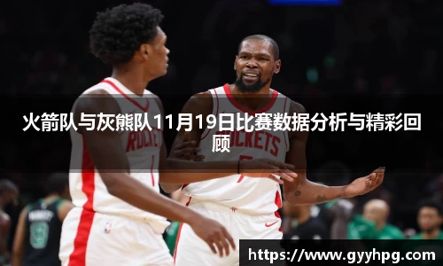 xingkong.com火箭队与灰熊队11月19日比赛数据分析与精彩回顾